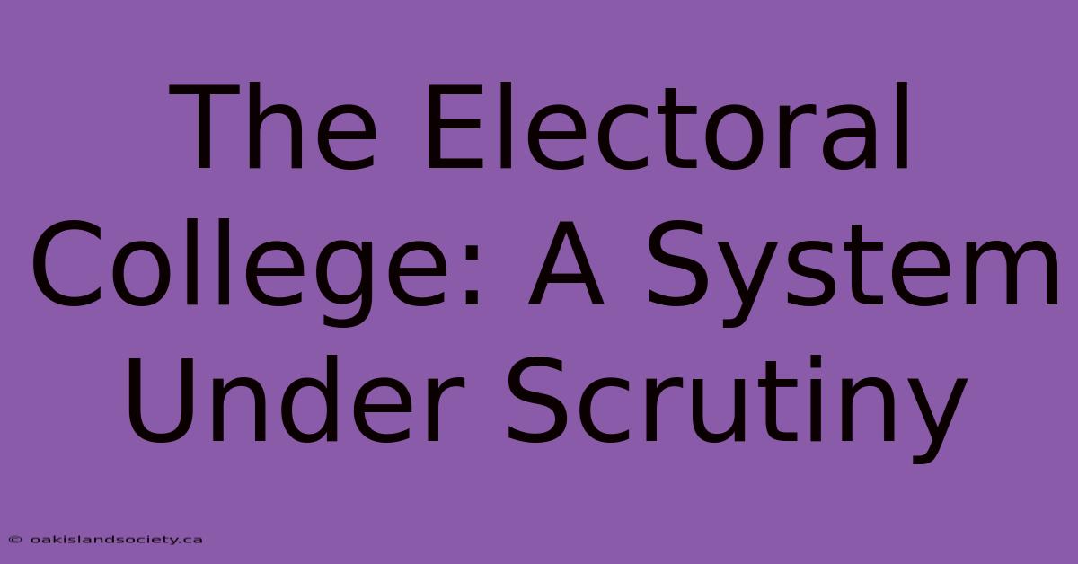 The Electoral College: A System Under Scrutiny 