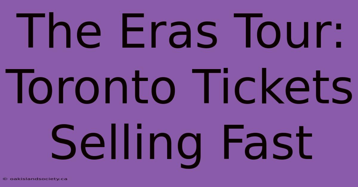 The Eras Tour: Toronto Tickets Selling Fast