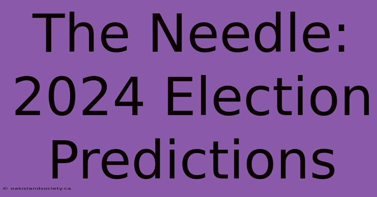 The Needle: 2024 Election Predictions