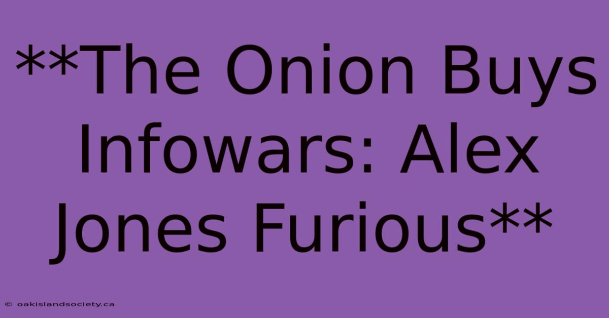 **The Onion Buys Infowars: Alex Jones Furious** 