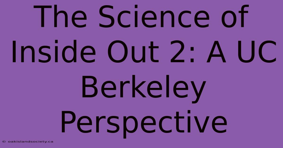 The Science Of Inside Out 2: A UC Berkeley Perspective