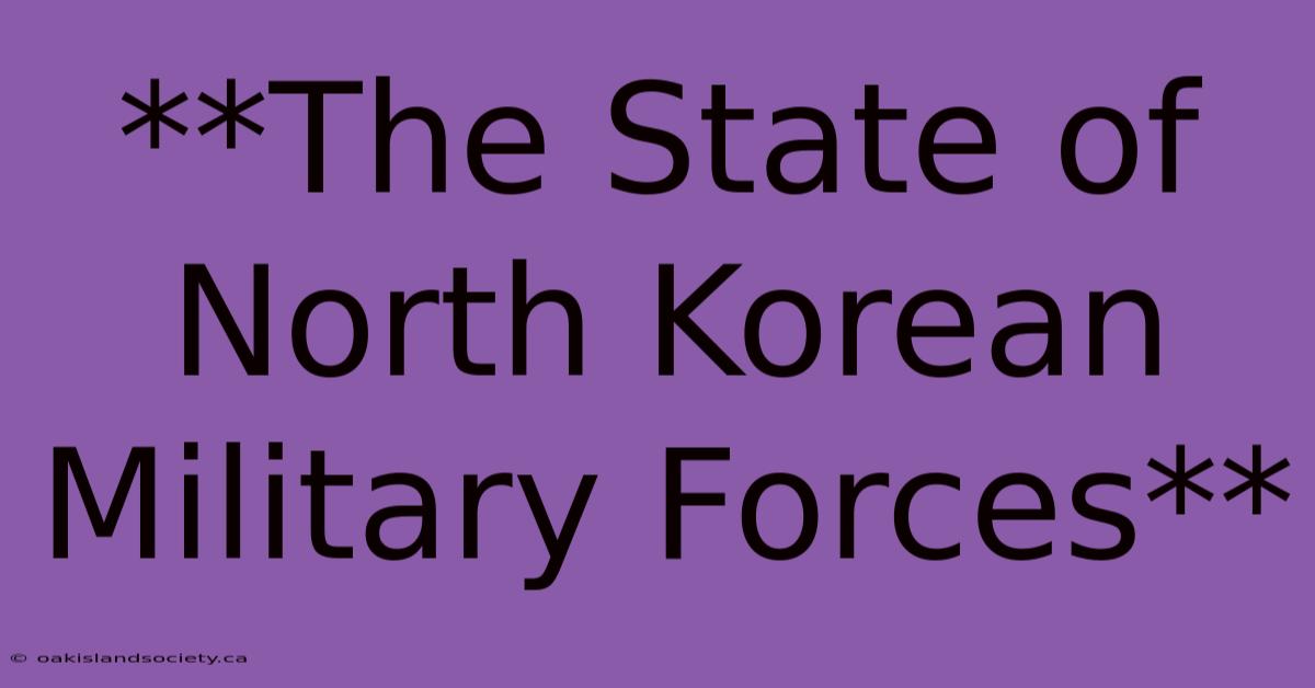 **The State Of North Korean Military Forces** 