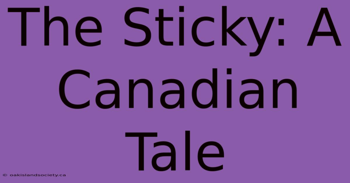 The Sticky: A Canadian Tale