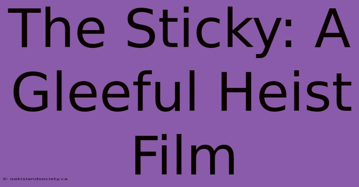 The Sticky: A Gleeful Heist Film