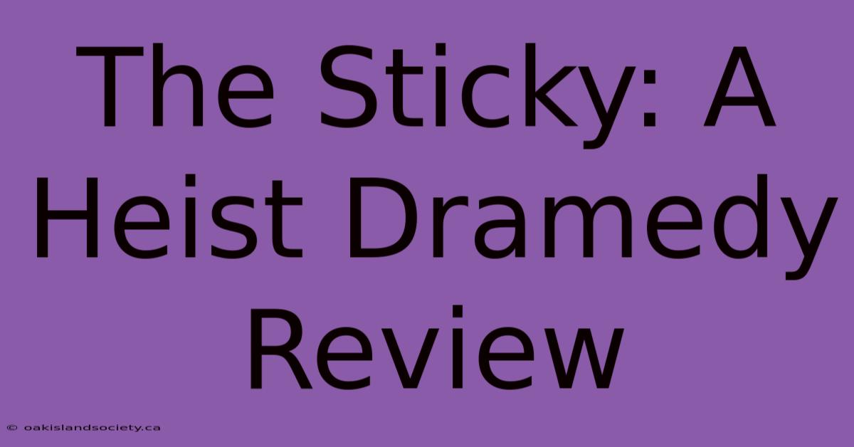 The Sticky: A Heist Dramedy Review