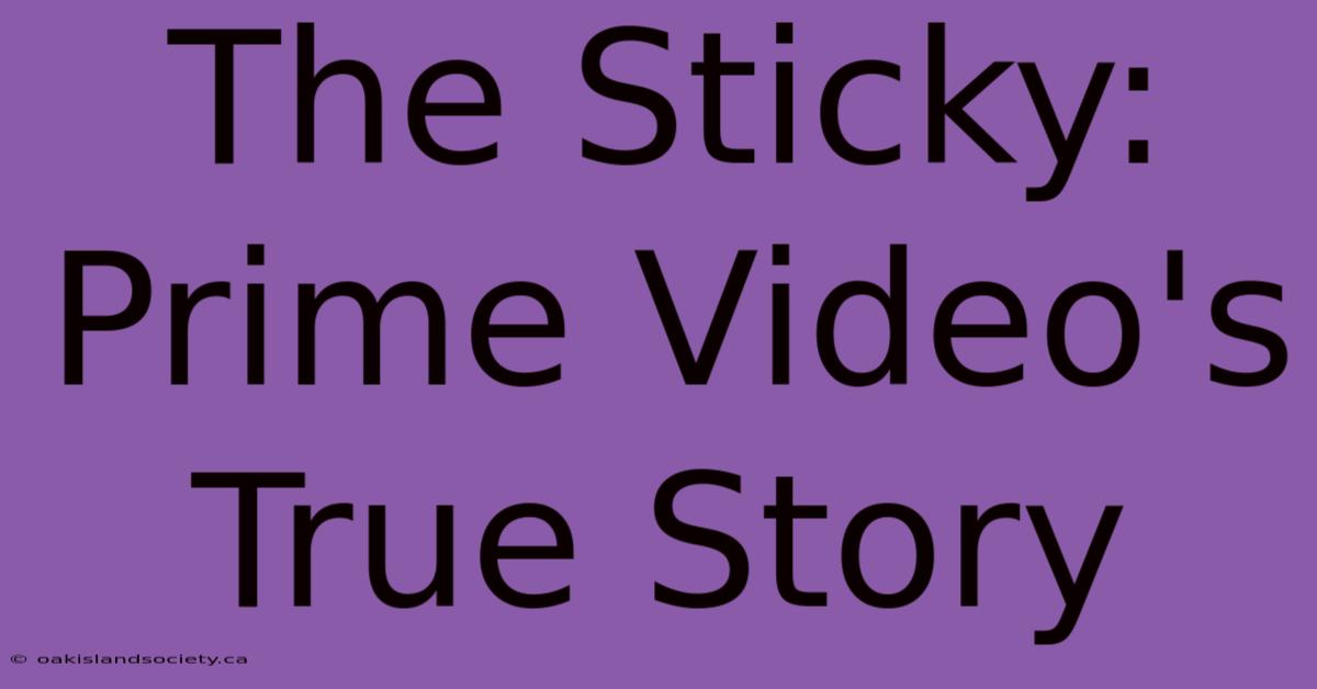 The Sticky: Prime Video's True Story