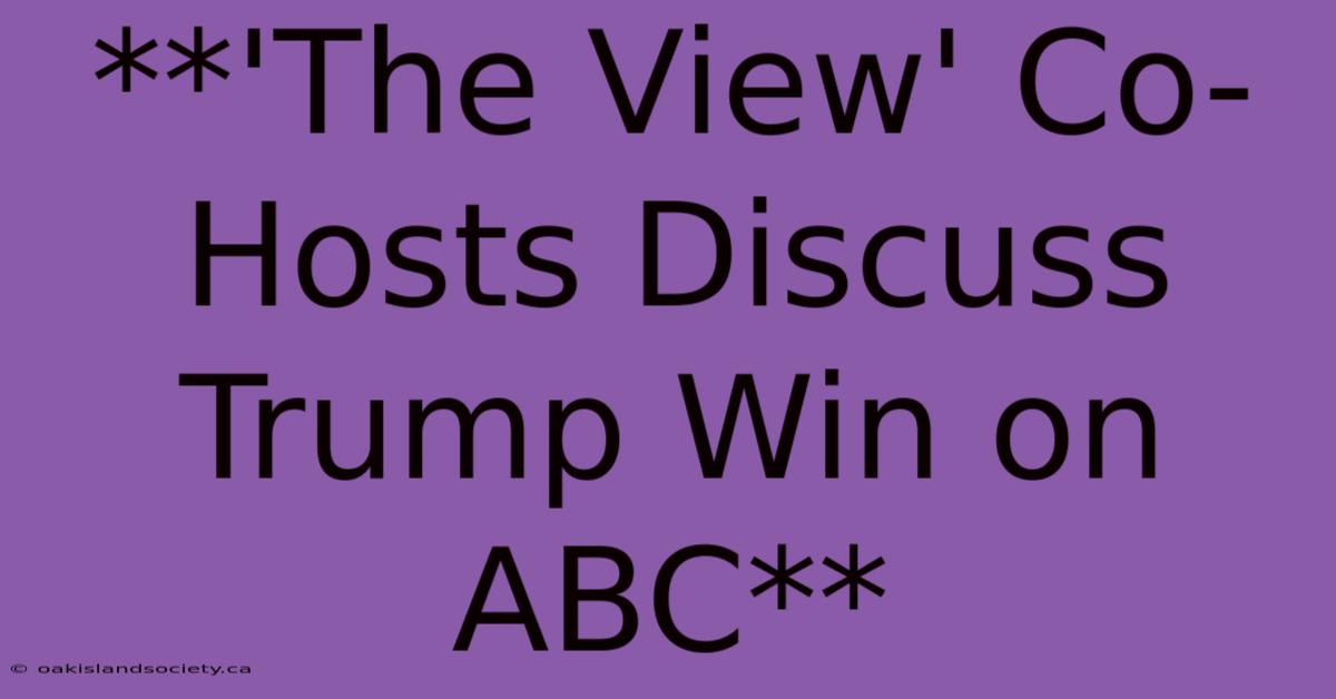 **'The View' Co-Hosts Discuss Trump Win On ABC** 