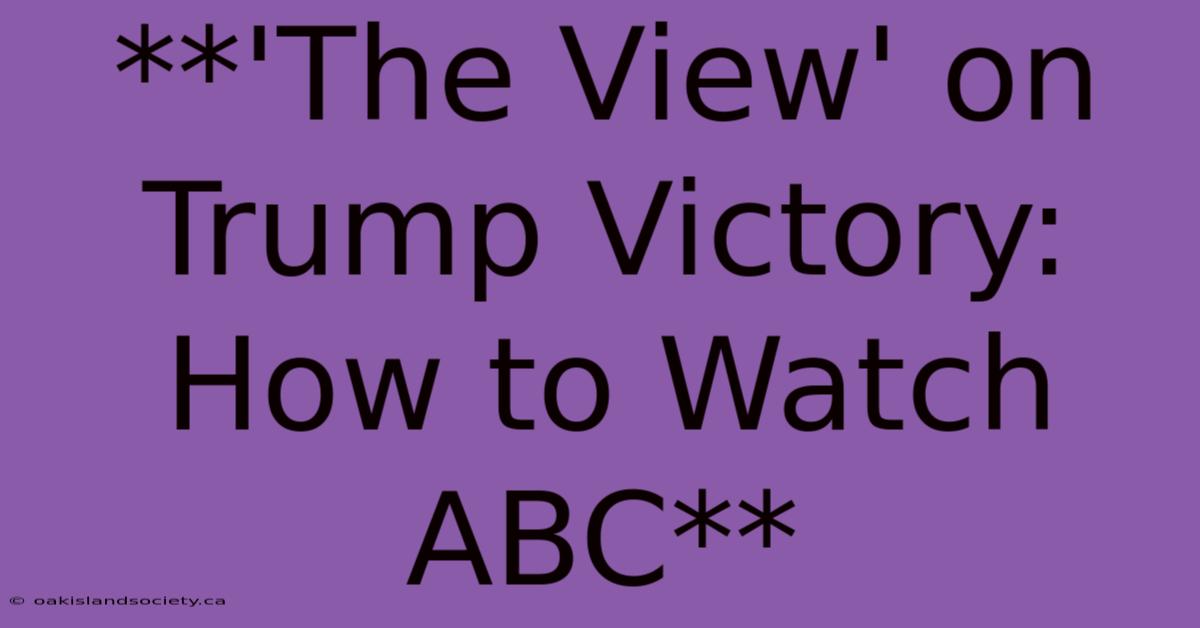 **'The View' On Trump Victory: How To Watch ABC** 