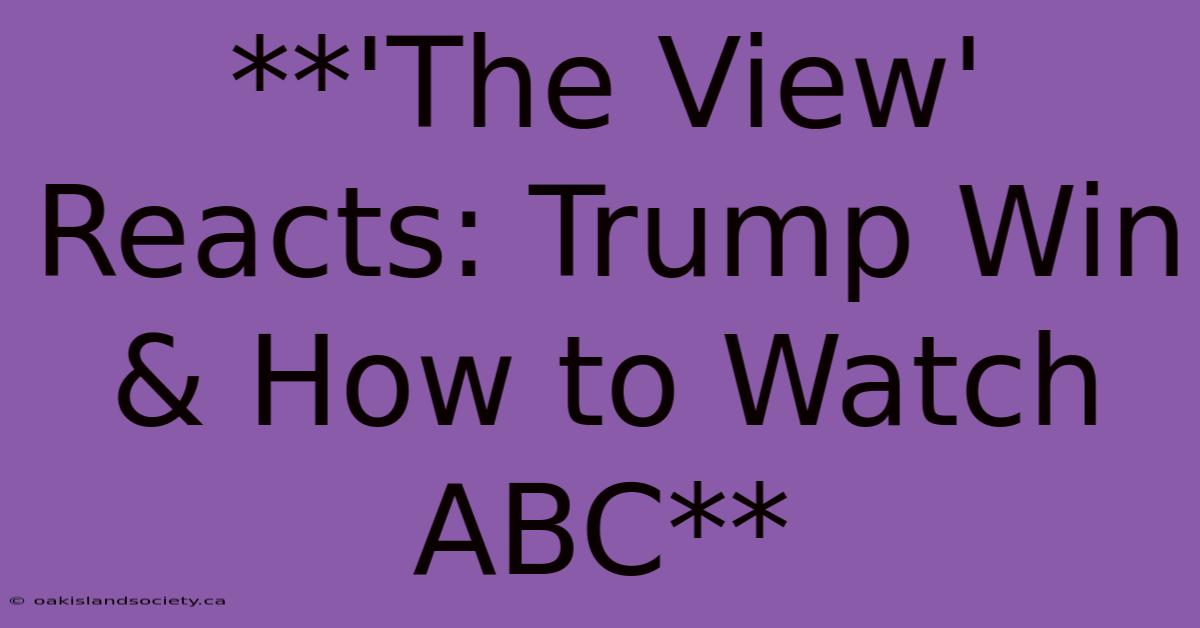 **'The View' Reacts: Trump Win & How To Watch ABC** 