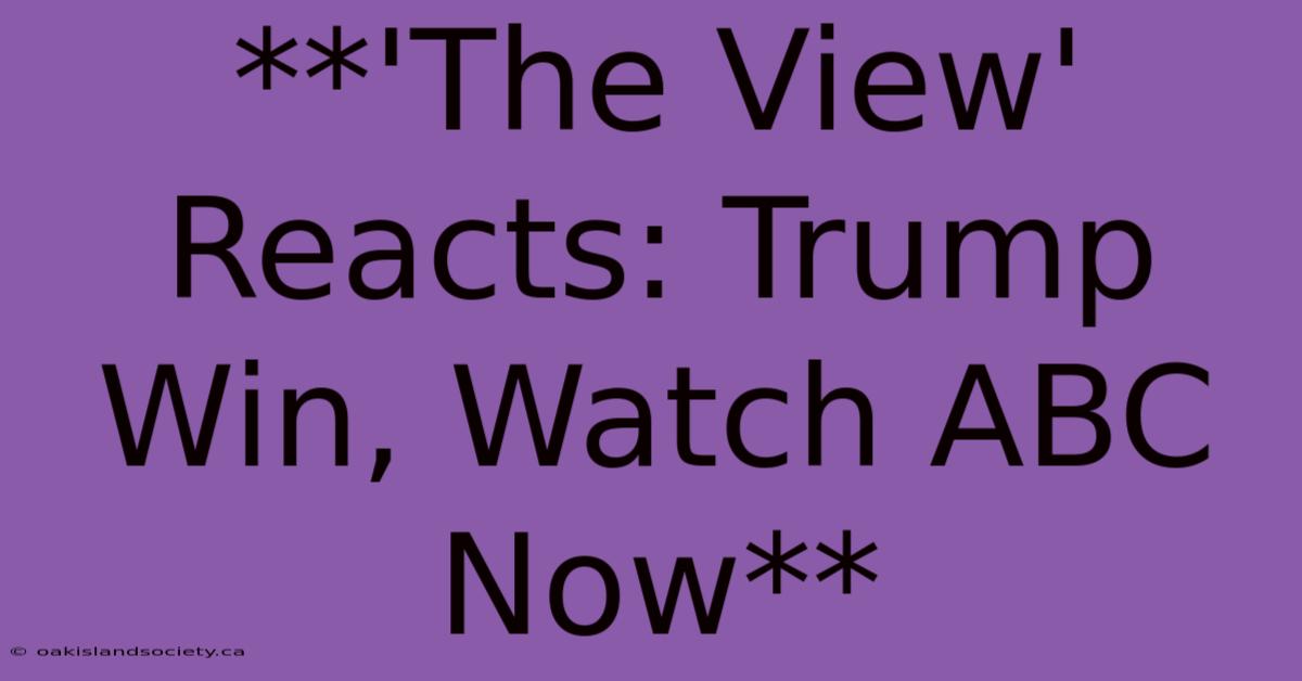 **'The View' Reacts: Trump Win, Watch ABC Now**