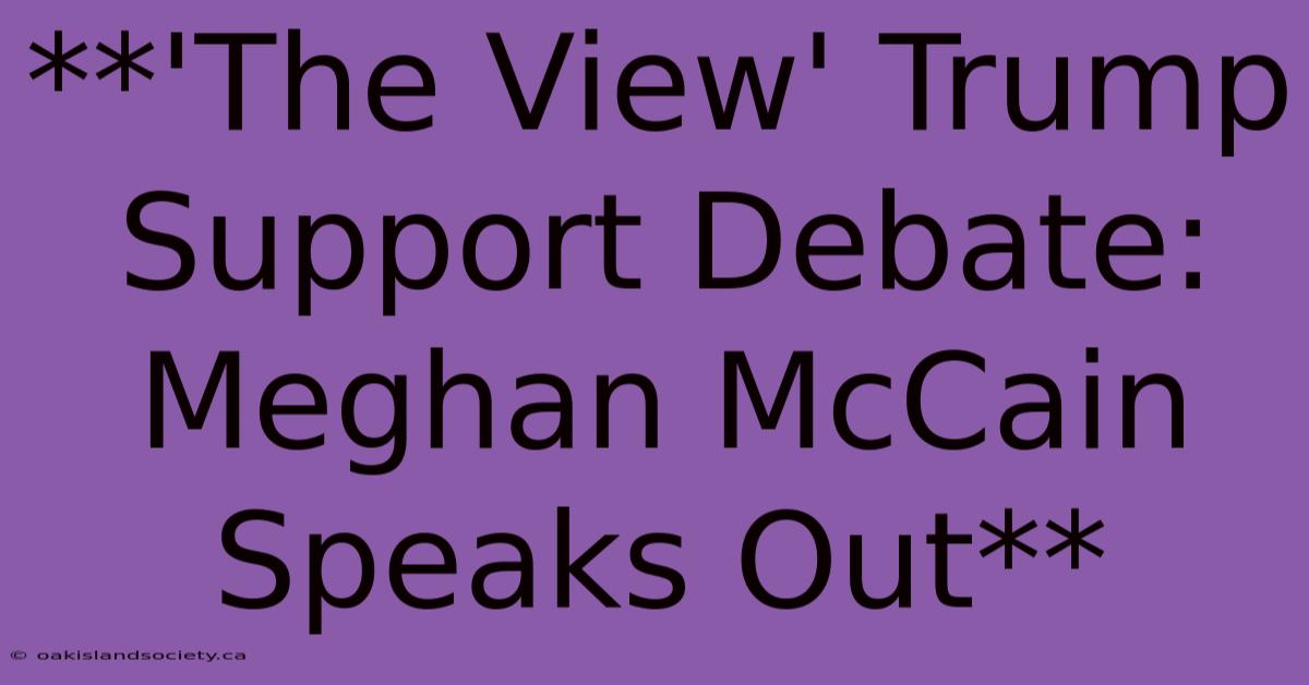 **'The View' Trump Support Debate: Meghan McCain Speaks Out** 