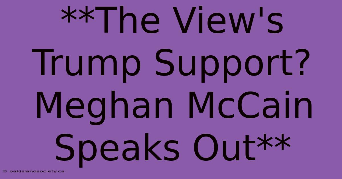 **The View's Trump Support? Meghan McCain Speaks Out**