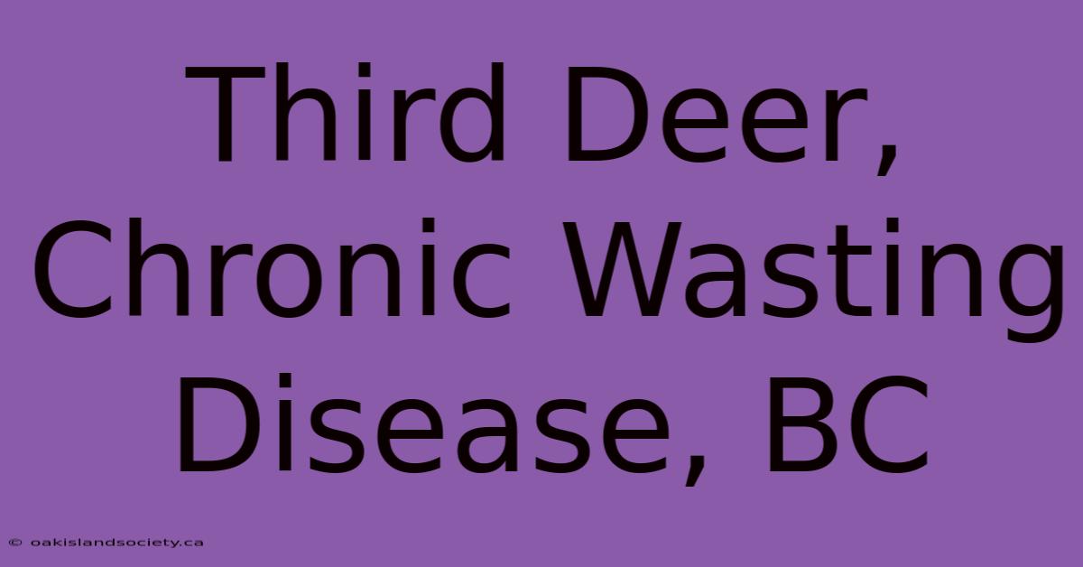 Third Deer, Chronic Wasting Disease, BC