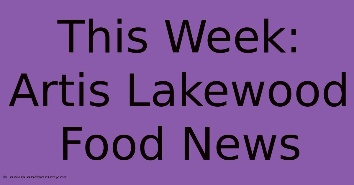 This Week: Artis Lakewood Food News