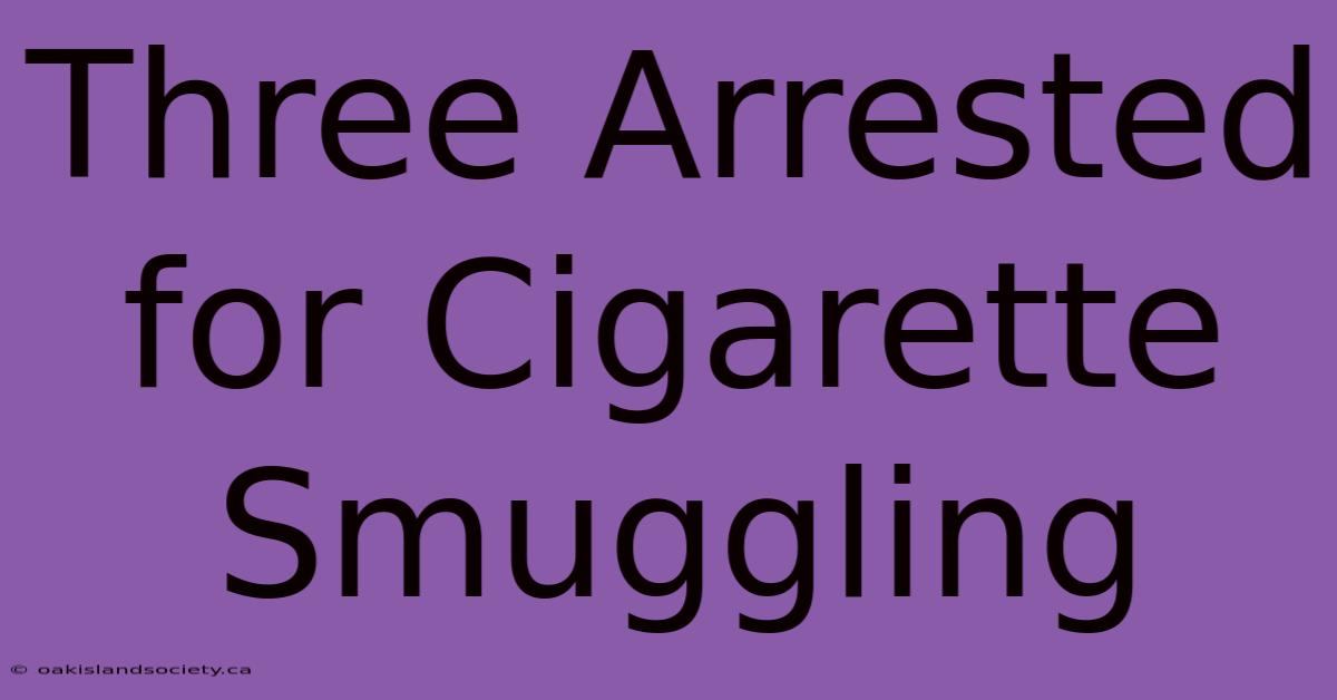 Three Arrested For Cigarette Smuggling