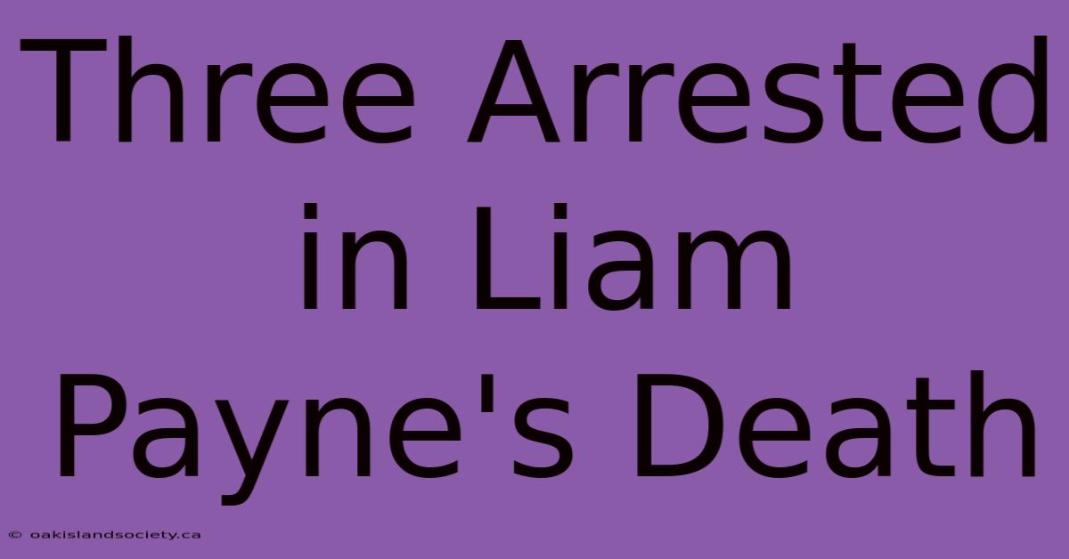 Three Arrested In Liam Payne's Death 