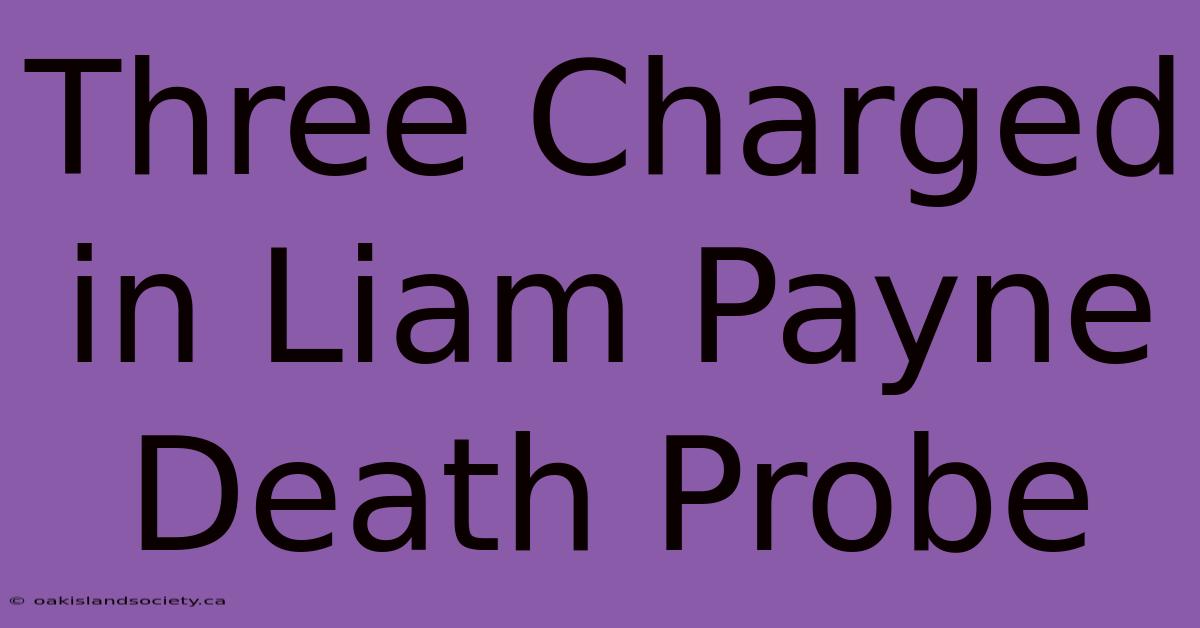 Three Charged In Liam Payne Death Probe