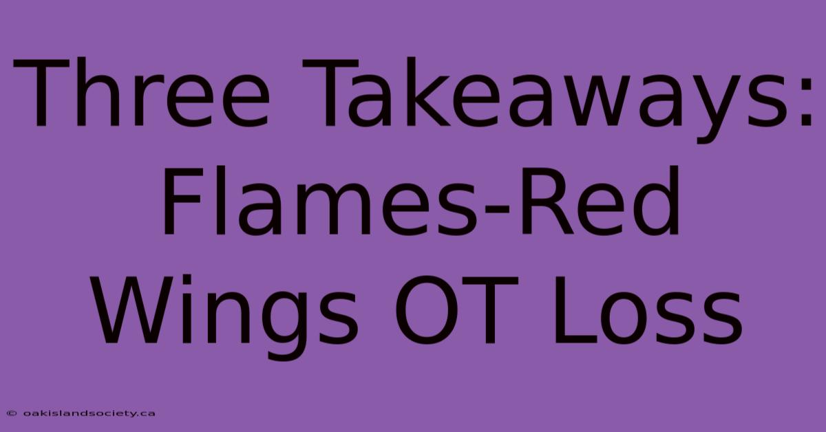 Three Takeaways: Flames-Red Wings OT Loss