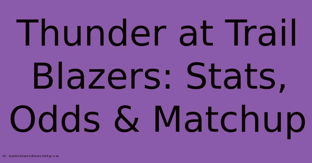 Thunder At Trail Blazers: Stats, Odds & Matchup