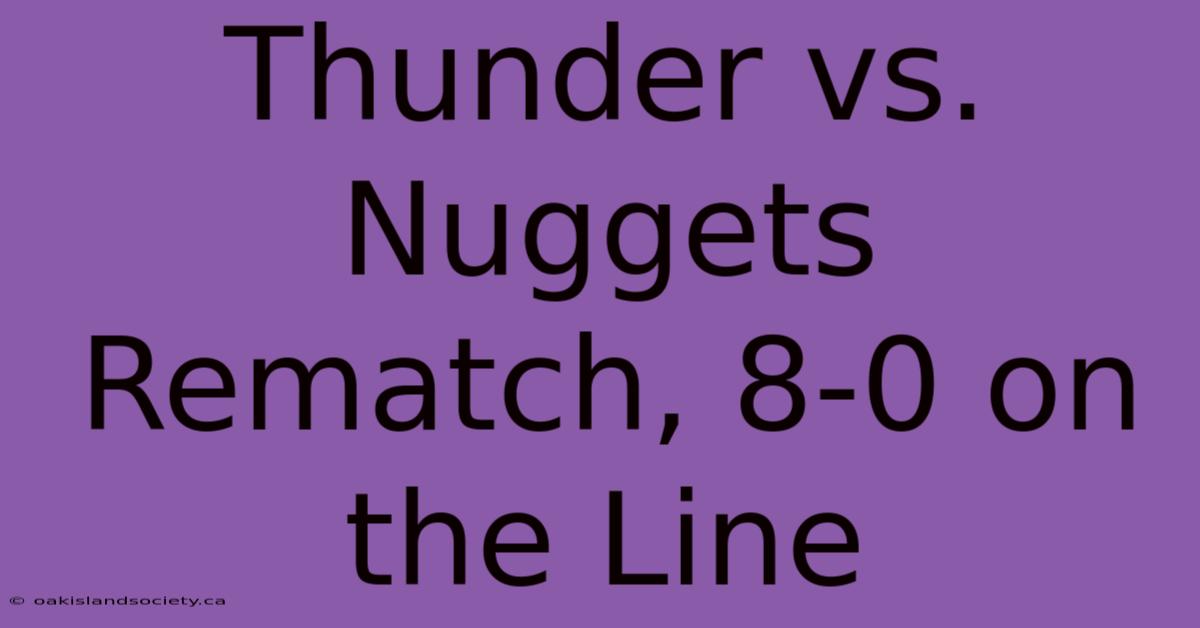 Thunder Vs. Nuggets Rematch, 8-0 On The Line 