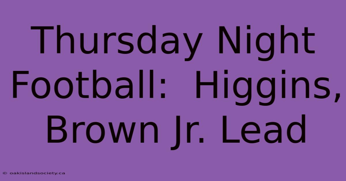 Thursday Night Football:  Higgins, Brown Jr. Lead