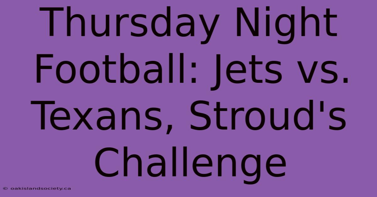 Thursday Night Football: Jets Vs. Texans, Stroud's Challenge