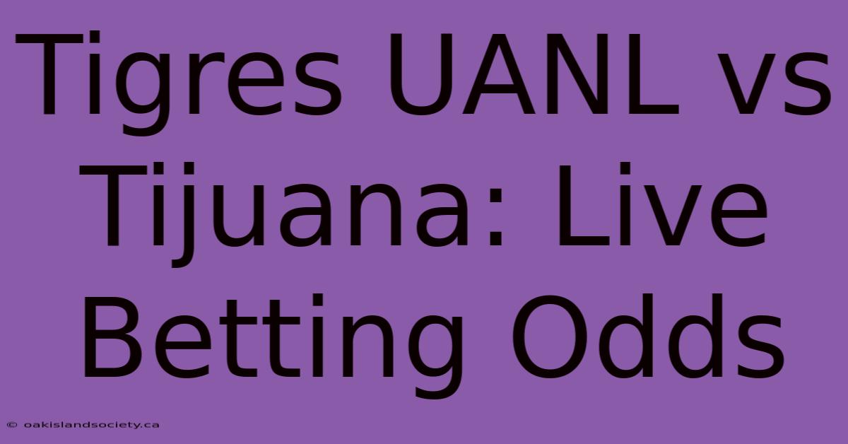 Tigres UANL Vs Tijuana: Live Betting Odds