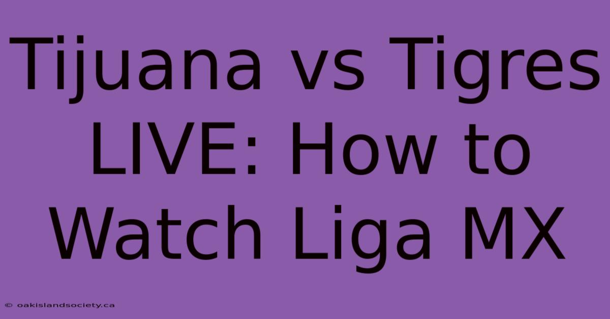 Tijuana Vs Tigres LIVE: How To Watch Liga MX