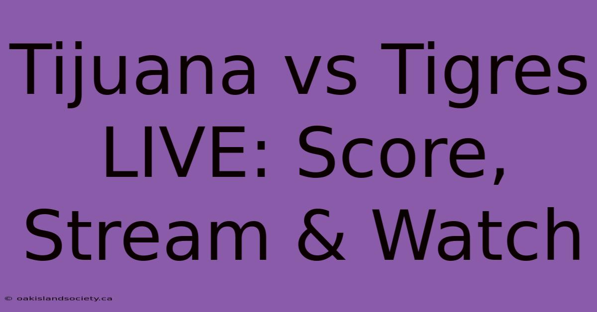 Tijuana Vs Tigres LIVE: Score, Stream & Watch