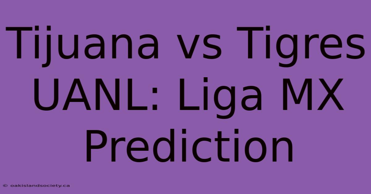 Tijuana Vs Tigres UANL: Liga MX Prediction