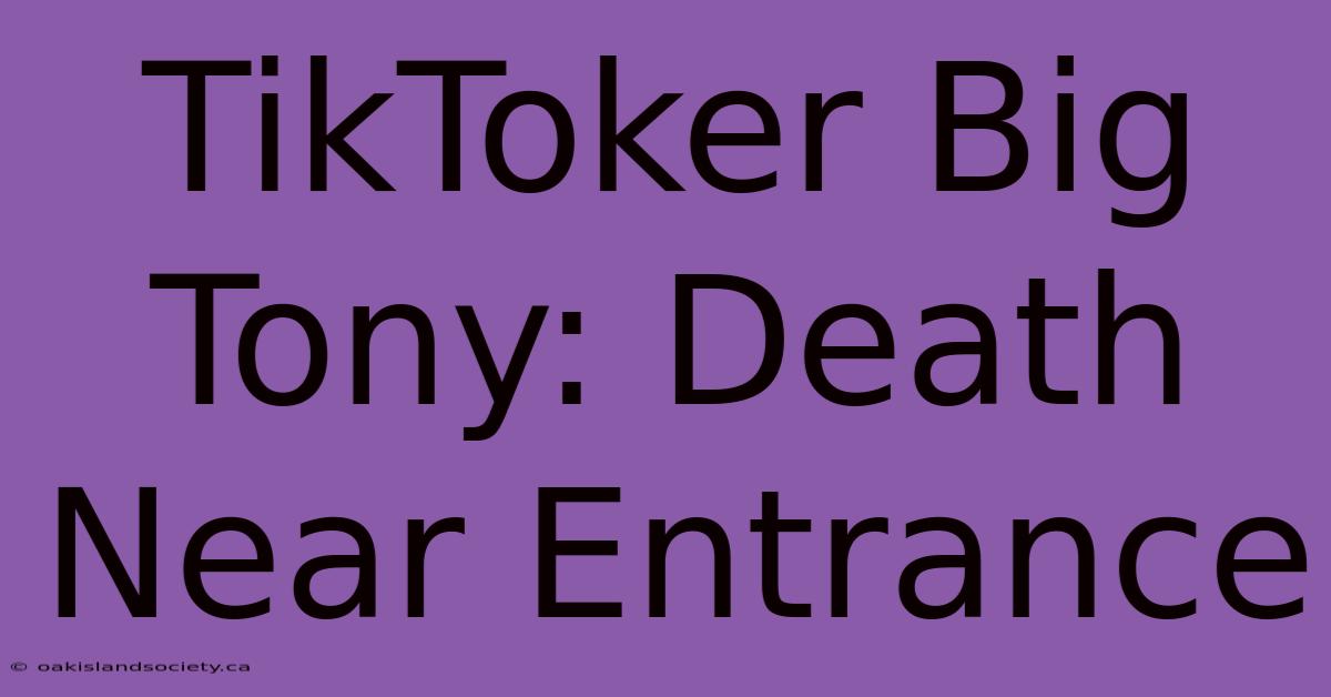 TikToker Big Tony: Death Near Entrance