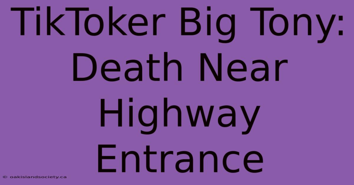 TikToker Big Tony: Death Near Highway Entrance