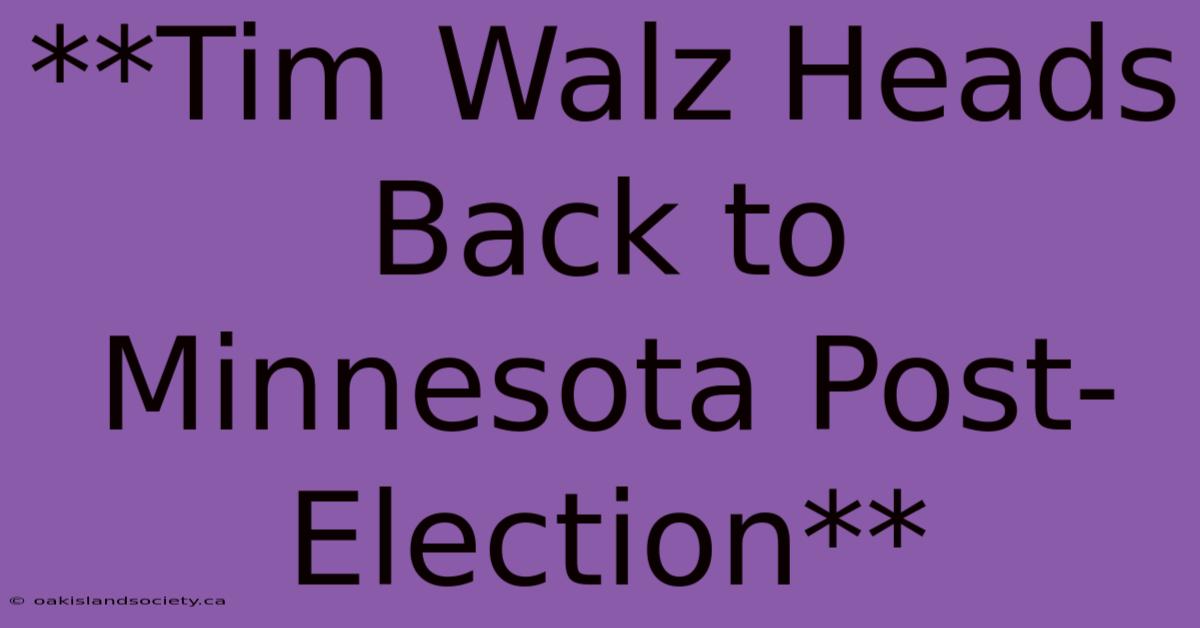 **Tim Walz Heads Back To Minnesota Post-Election**