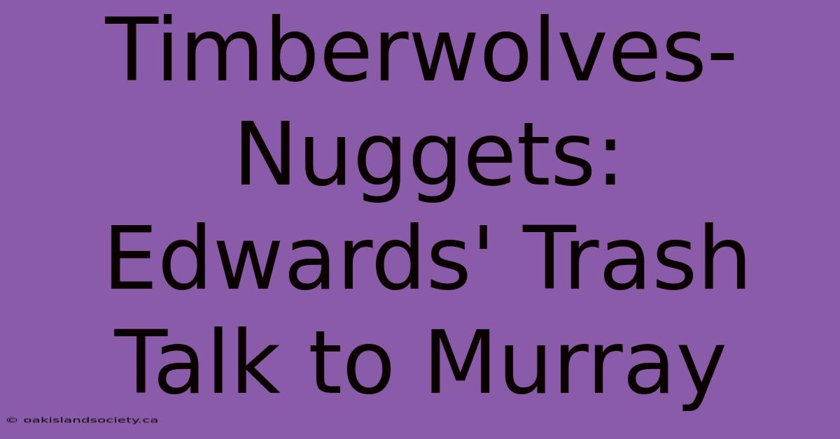 Timberwolves-Nuggets: Edwards' Trash Talk To Murray