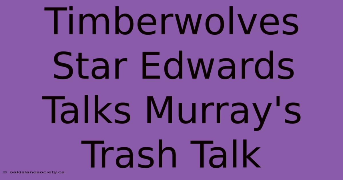 Timberwolves Star Edwards Talks Murray's Trash Talk