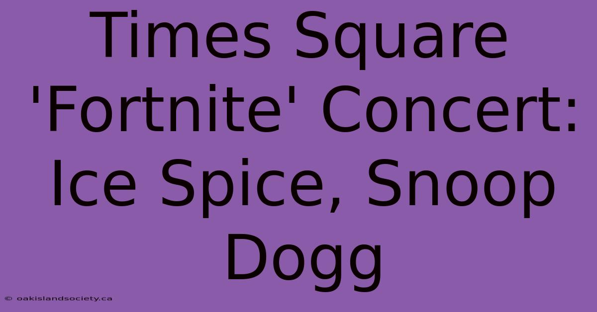 Times Square 'Fortnite' Concert: Ice Spice, Snoop Dogg 