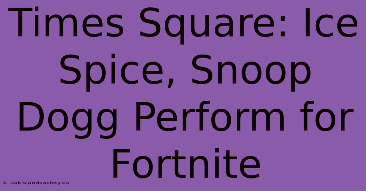 Times Square: Ice Spice, Snoop Dogg Perform For Fortnite 