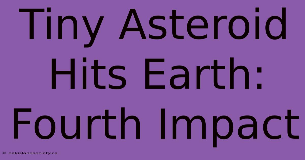 Tiny Asteroid Hits Earth: Fourth Impact