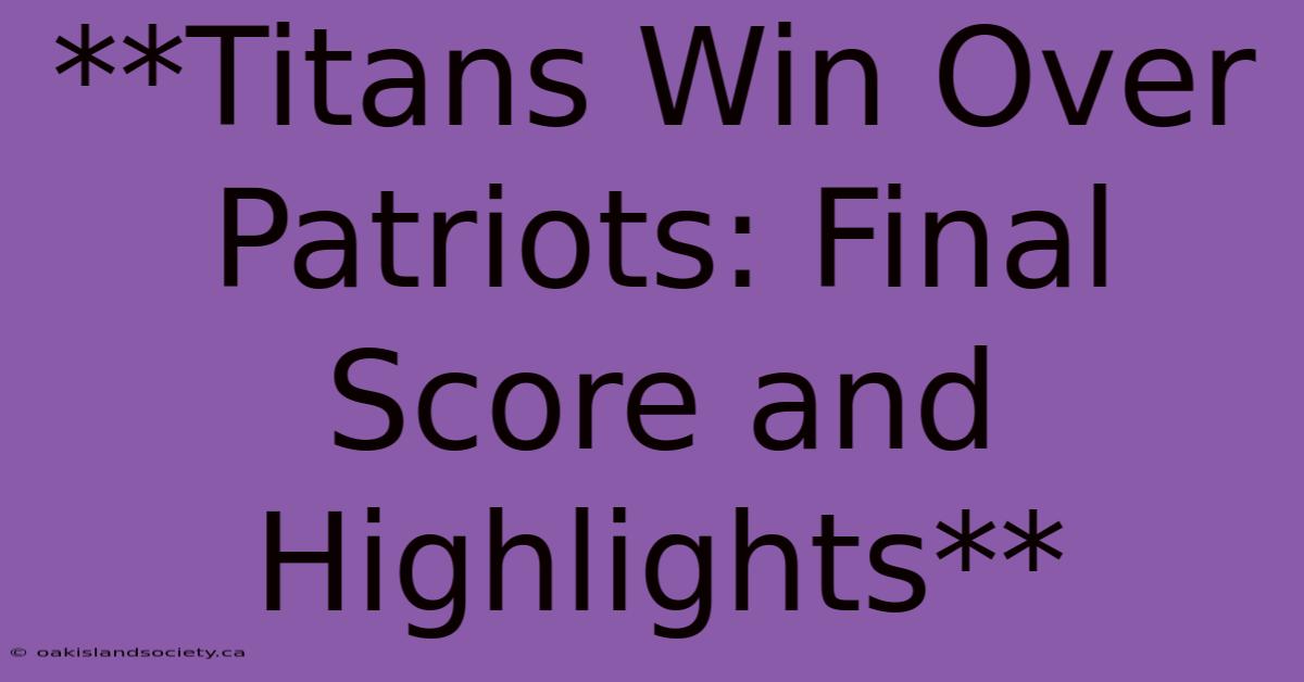 **Titans Win Over Patriots: Final Score And Highlights**