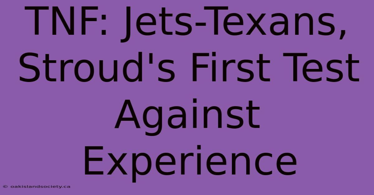 TNF: Jets-Texans, Stroud's First Test Against Experience