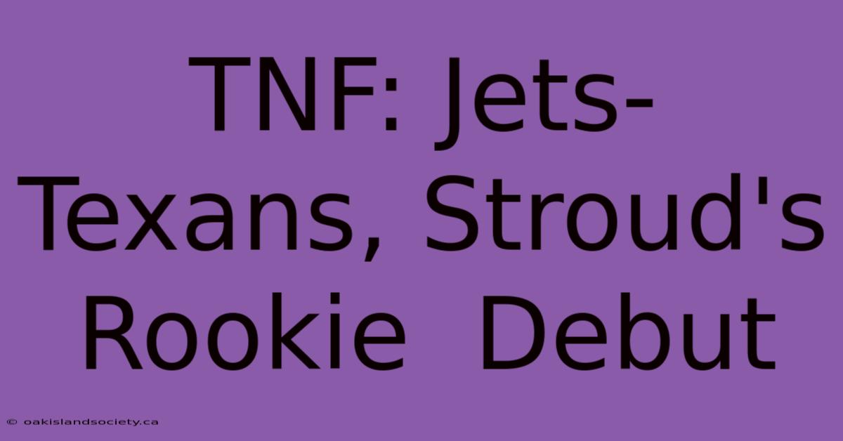 TNF: Jets-Texans, Stroud's Rookie  Debut  