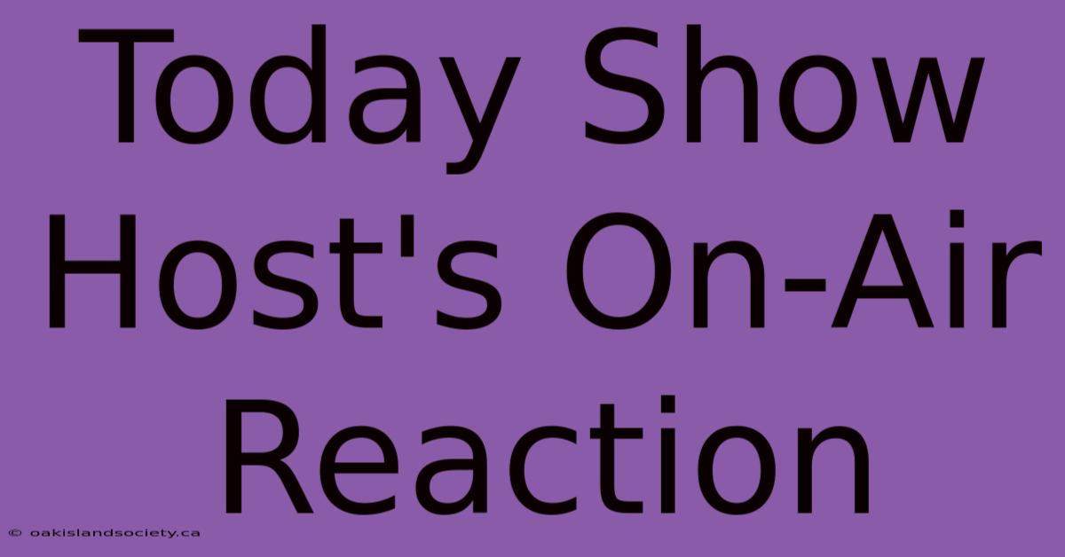 Today Show Host's On-Air Reaction