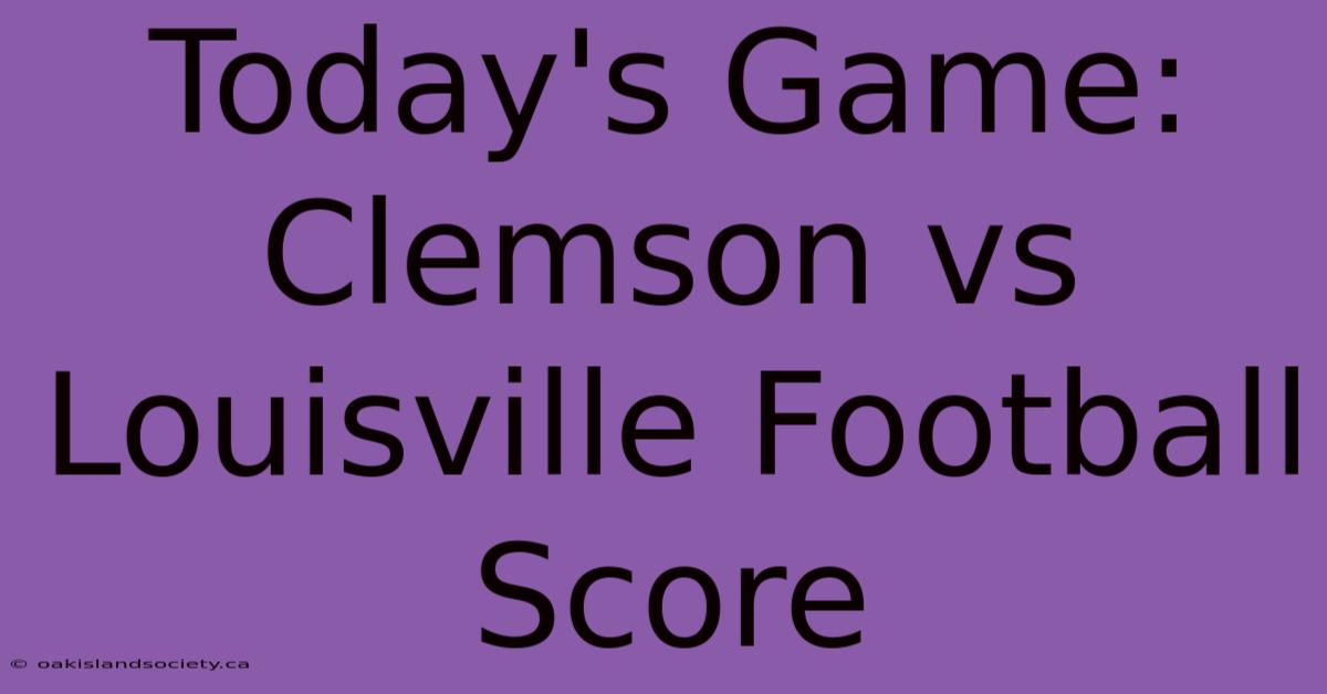 Today's Game: Clemson Vs Louisville Football Score 