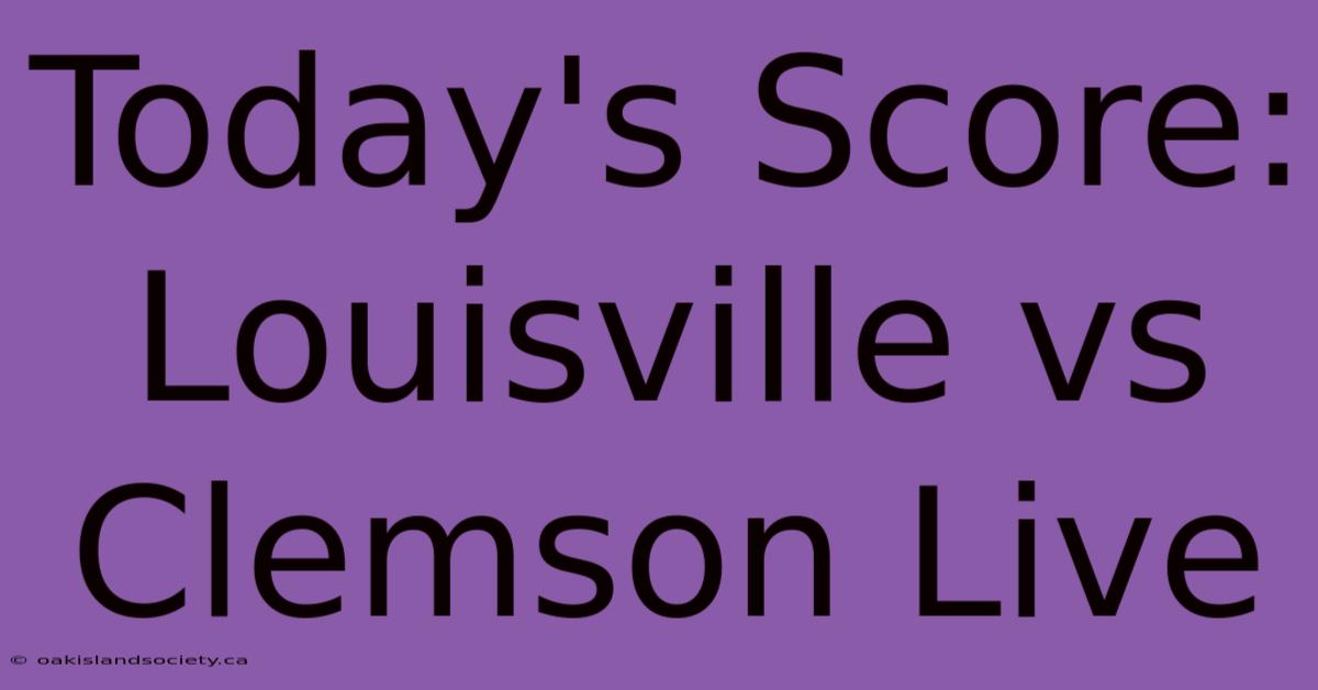 Today's Score: Louisville Vs Clemson Live 