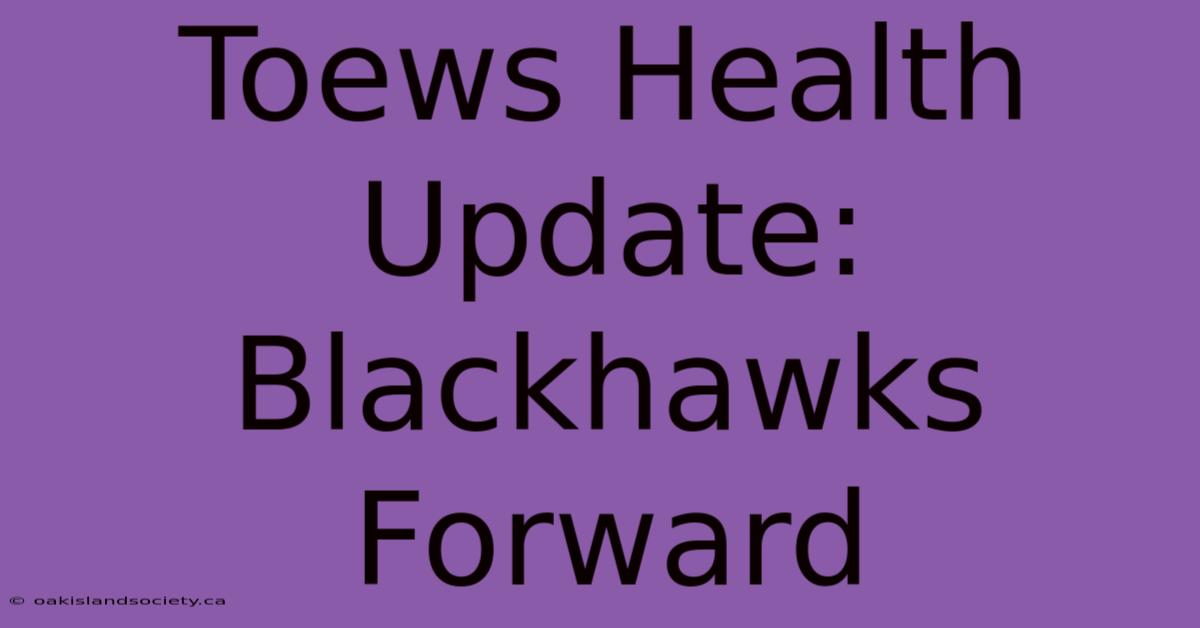 Toews Health Update: Blackhawks Forward