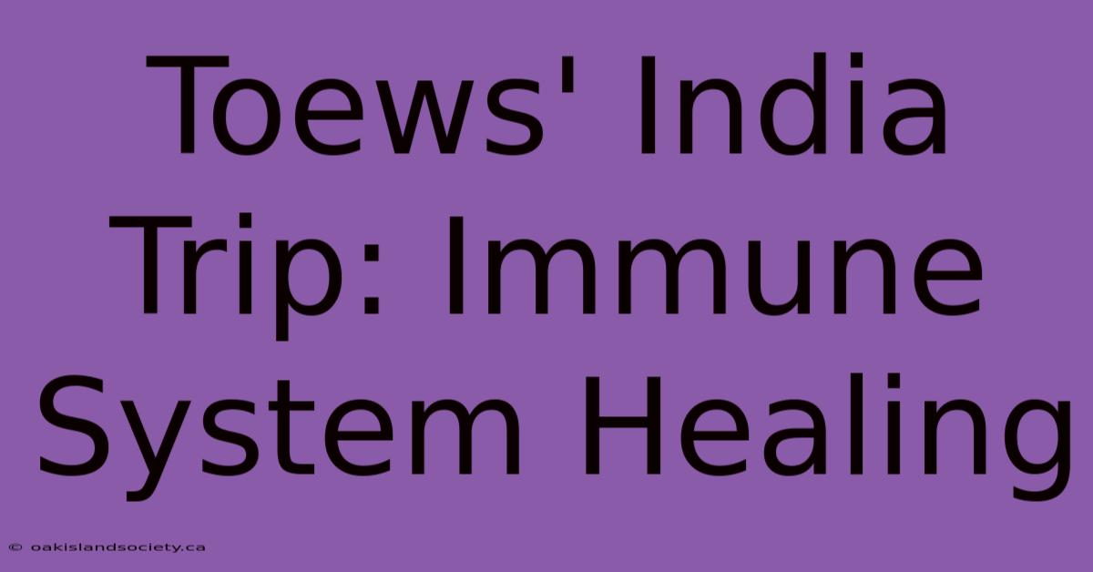 Toews' India Trip: Immune System Healing