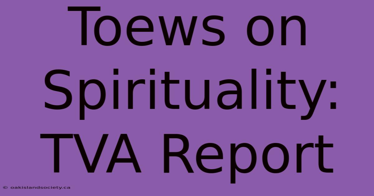 Toews On Spirituality: TVA Report