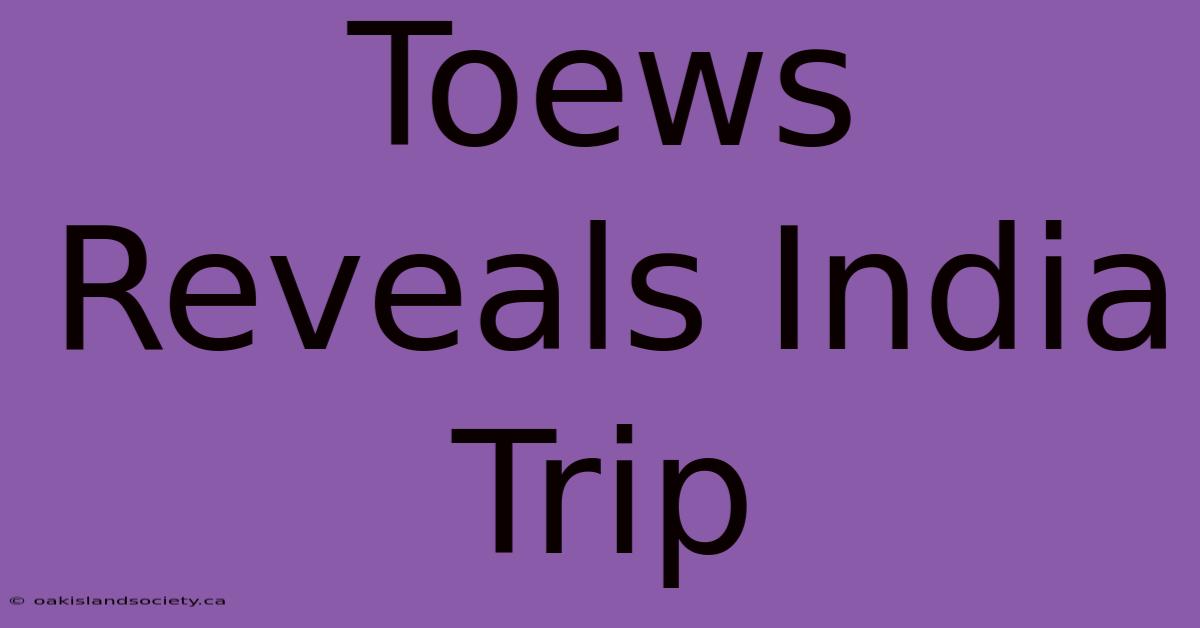 Toews Reveals India Trip