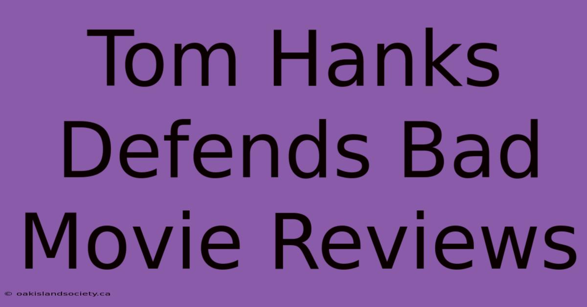 Tom Hanks Defends Bad Movie Reviews