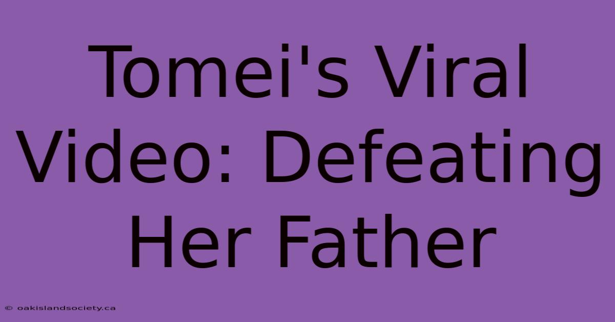 Tomei's Viral Video: Defeating Her Father